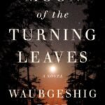 Moon of the Turning Leaves  By Waubgeshig Rice