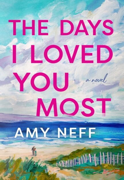The Days I Loved You Most  By Amy Neff