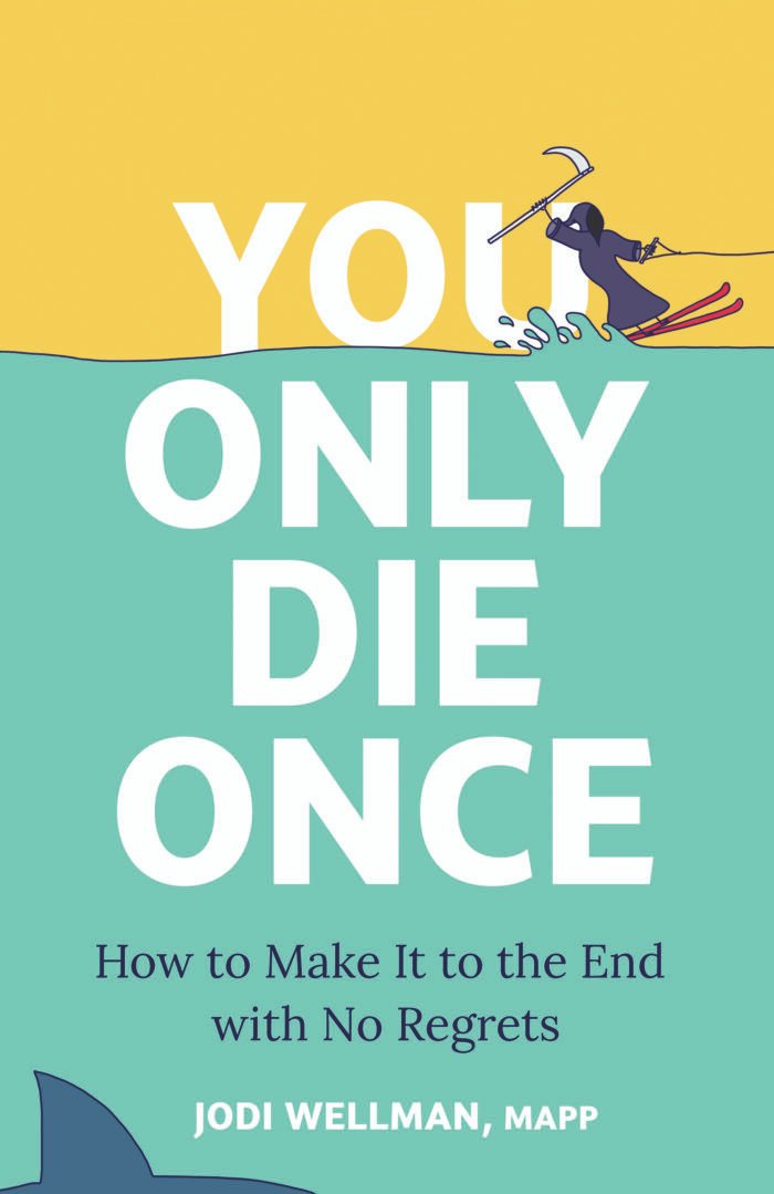 You Only Die Once: How to Make It to the End with No Regrets  By Jodi Wellman - Image 1