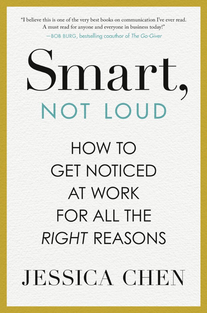 Smart, Not Loud: How to Get Noticed at Work for All the Right Reasons By Jessica Chen - Image 1