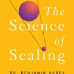 The Science of Scaling By Benjamin Hardy
