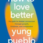 How to Love Better By Yung Pueblo