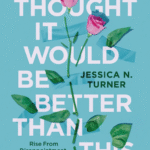 I Thought It Would Be Better Than This By Jessica N. Turner