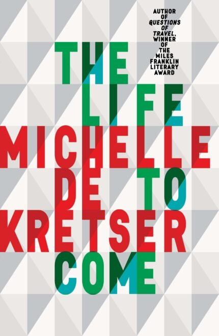 The Life to Come  By Michelle de Kretser