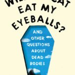 Will My Cat Eat My Eyeballs By Caitlin Doughty