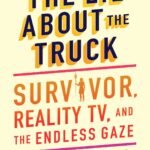 The Lie About the Truck: Survivor, Reality TV, and the Endless Gaze By Sallie Tisdale