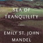 Sea of Tranquility By Emily St. John Mandel