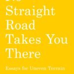 No Straight Road Takes You There By Rebecca Solnit
