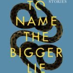 To Name the Bigger Lie By Sarah Viren