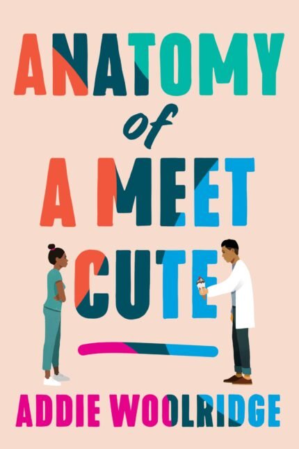 Anatomy of a Meet Cute  By Addie Woolridge