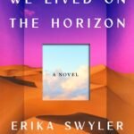 We Lived on the Horizon By Erika Swyler