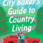 The City Baker's Guide to Country Living By Louise Miller