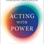 Acting with Power By Deborah Gruenfeld