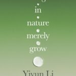 Things in Nature Merely Grow  By Yiyun Li