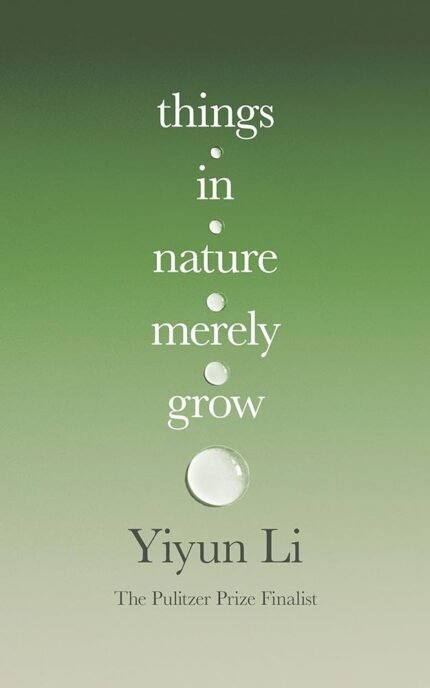 Things in Nature Merely Grow  By Yiyun Li