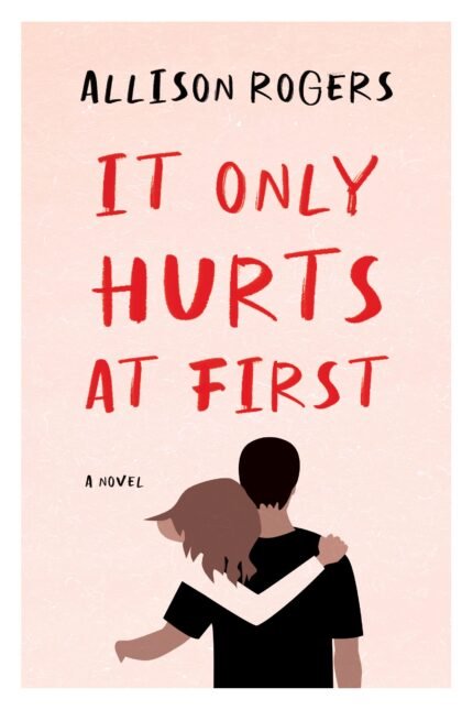 It Only Hurts at First  By Allison Rogers