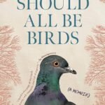 We Should All Be Birds: A Memoir By Brian Buckbee