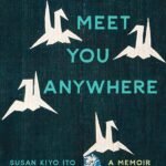 I Would Meet You Anywhere: A Memoir By Susan Kiyo Ito