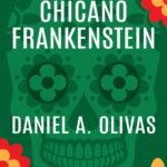 Chicano Frankenstein By Daniel A. Olivas