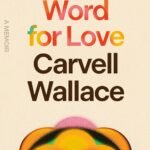 Another Word for Love: A Memoir By Carvell Wallace