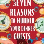 Seven Reasons to Murder Your Dinner Guests By K.J. Whittle