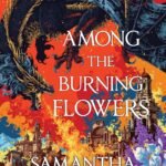 Among the Burning Flowers By Samantha Shannon
