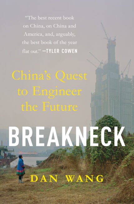 Breakneck: China's Quest to Engineer the Future  By Dan Wang