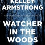Watcher in the Woods  By Kelley Armstrong