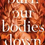 Burn Our Bodies Down By Rory Power