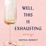 Well, This Is Exhausting  By Sophia Benoit