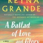 A Ballad of Love and Glory By Reyna Grande