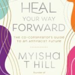 Heal Your Way Forward By Myisha T. Hill