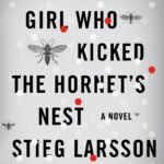 The Girl Who Kicked the Hornet’s Nest By Stieg Larsson