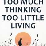 Too Much Thinking Too Little Living By  Daniel Bulmez