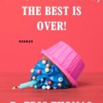 Congratulations, the Best is Over! By R. Eric Thomas