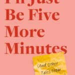 I'll Just Be Five More Minutes By Emily Farris