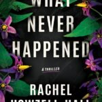 What Never Happened By Rachel Howzell Hall