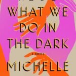 We Do What We Do in the Dark  By Michelle Hart