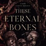 These Eternal Bones By Maggie Fern