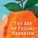 The Art of Frugal Hedonism By Annie Raser-Rowland