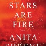 The Stars Are Fire  By Anita Shreve