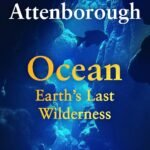 Ocean: Earth’s Last Wilderness By David Attenborough
