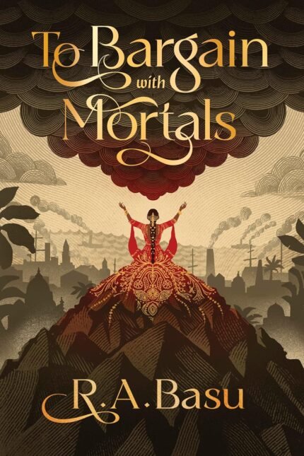 To Bargain with Mortals  By R.A. Basu