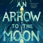 An Arrow to the Moon By Emily X.R. Pan