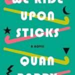We Ride Upon Sticks By Quan Barry