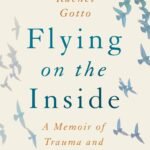 Flying on the Inside: A Memoir of Trauma and Recovery By Rachel Gotto
