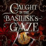 Caught in the Basilisk's Gaze  By Mallory Dunlin