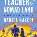 The Teacher of Nomad Land: A World War II Story By Daniel Nayeri