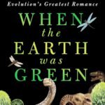 When the Earth Was Green By Riley Black