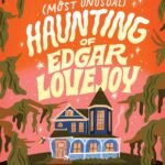 The Most Unusual Haunting of Edgar Lovejoy  By Roan Parrish